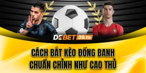 Kinh nghiệm bắt kèo đồng banh chuẩn nhất