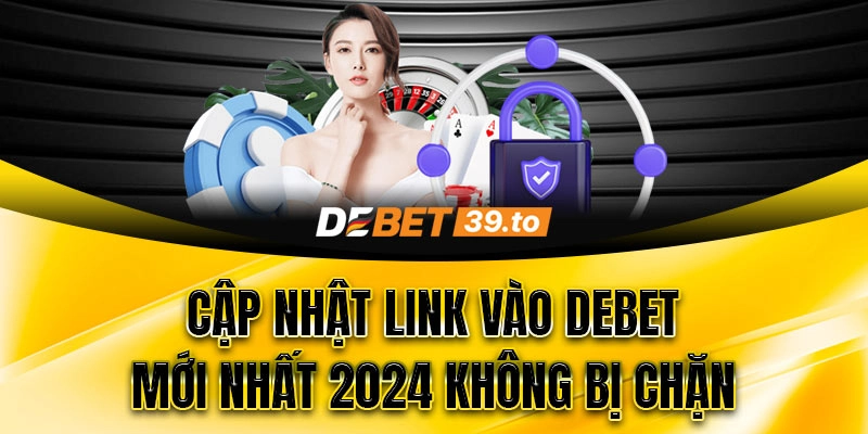 Link vào Debet mới nhất