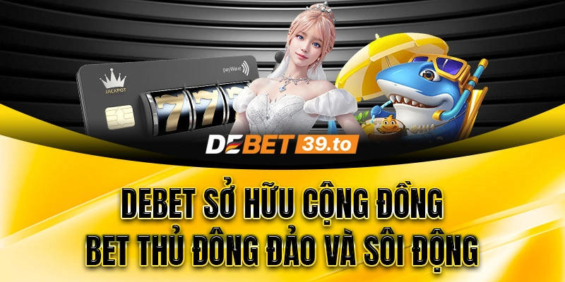 Cộng đồng bet thủ đông đảo và sôi động