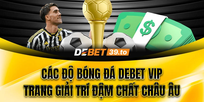 DEBET VIP - Trang giải trí đậm chất châu Âu